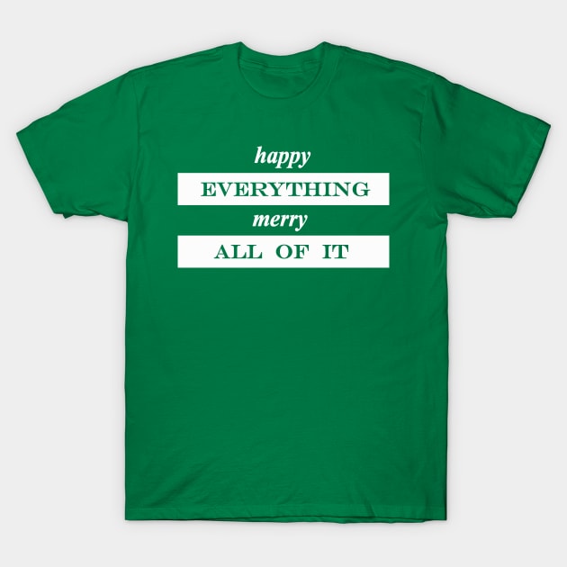 happy everything merry all of it T-Shirt by NotComplainingJustAsking